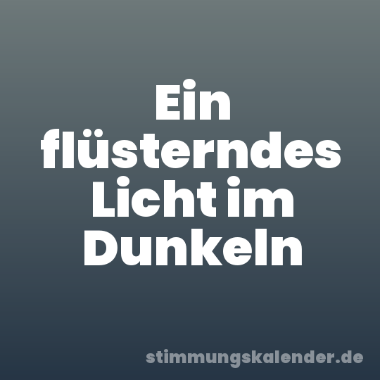 Ein flüsterndes Licht im Dunkeln