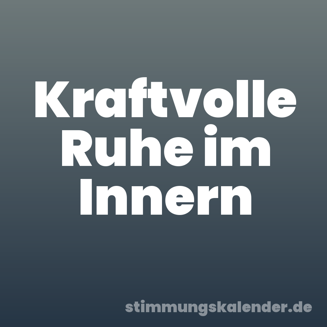 Kraftvolle Ruhe im Innern