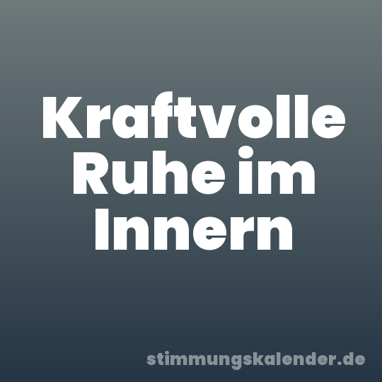 Kraftvolle Ruhe im Innern