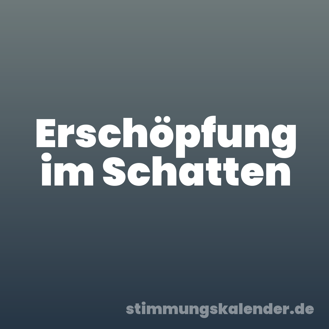 Erschöpfung im Schatten