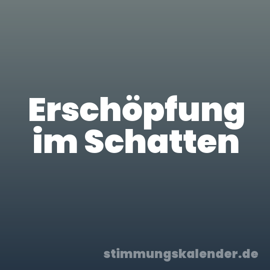 Erschöpfung im Schatten