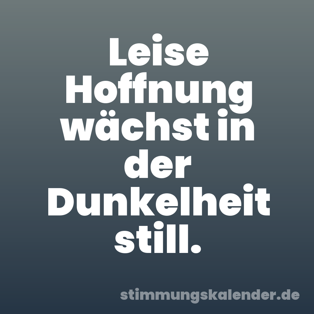 Leise Hoffnung wächst in der Dunkelheit still.