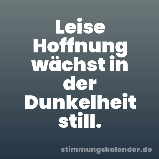 Leise Hoffnung wächst in der Dunkelheit still.