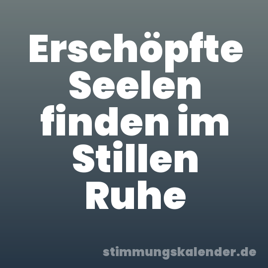 Erschöpfte Seelen finden im Stillen Ruhe