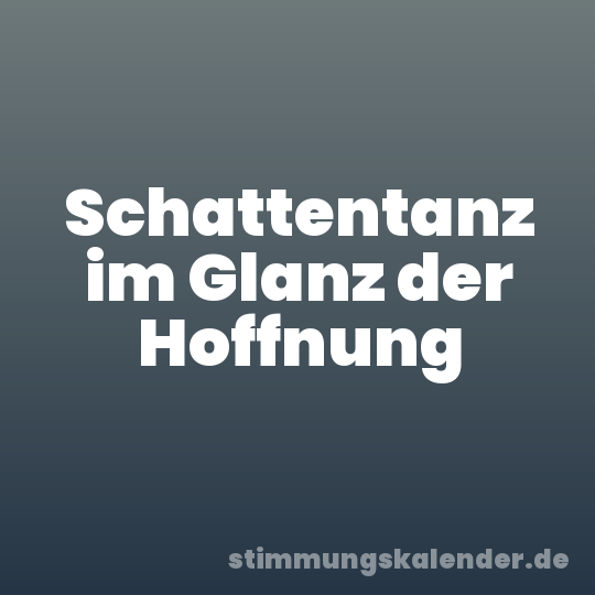 Schattentanz im Glanz der Hoffnung