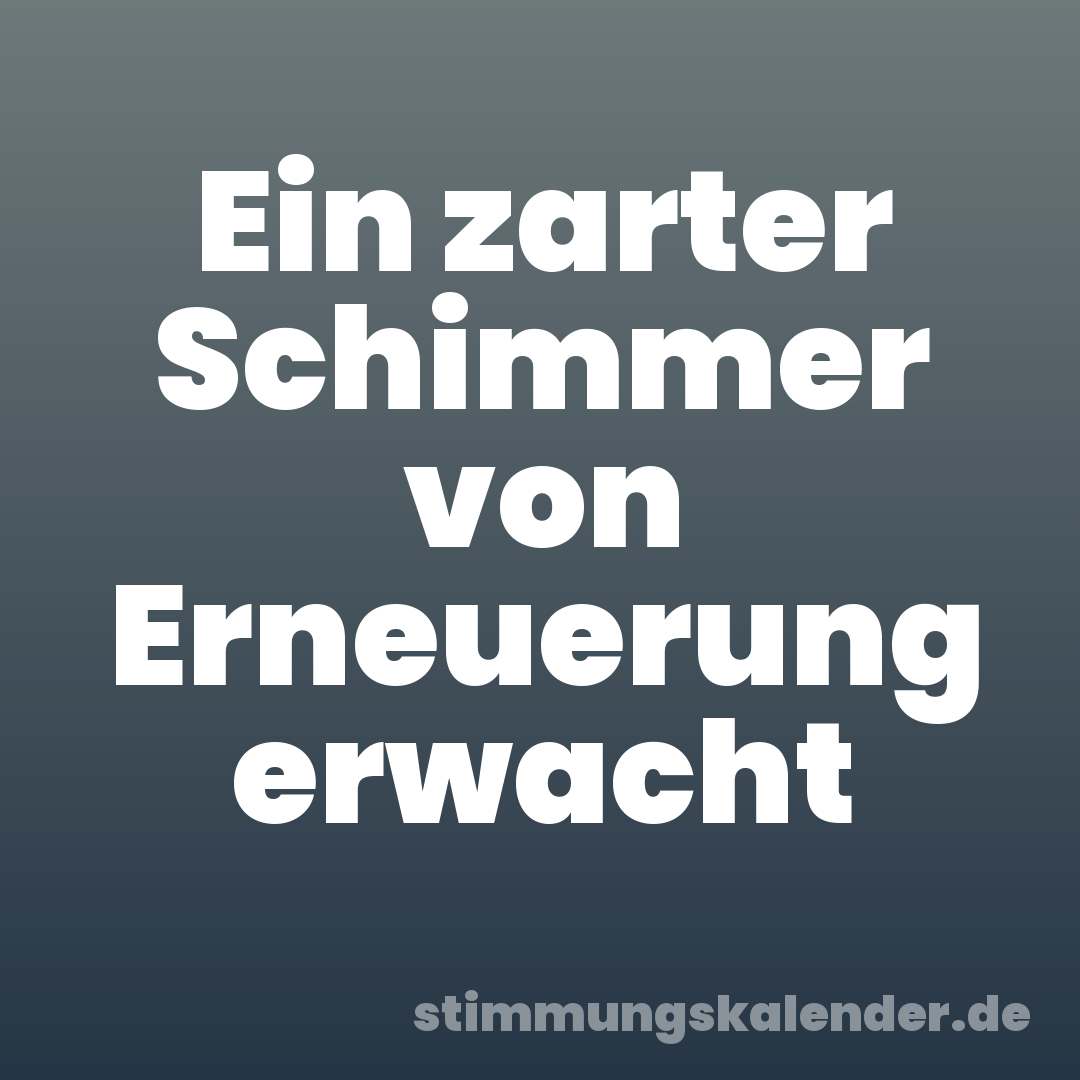 Ein zarter Schimmer von Erneuerung erwacht
