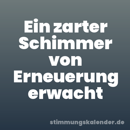 Ein zarter Schimmer von Erneuerung erwacht