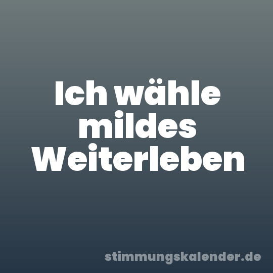 Ich wähle mildes Weiterleben