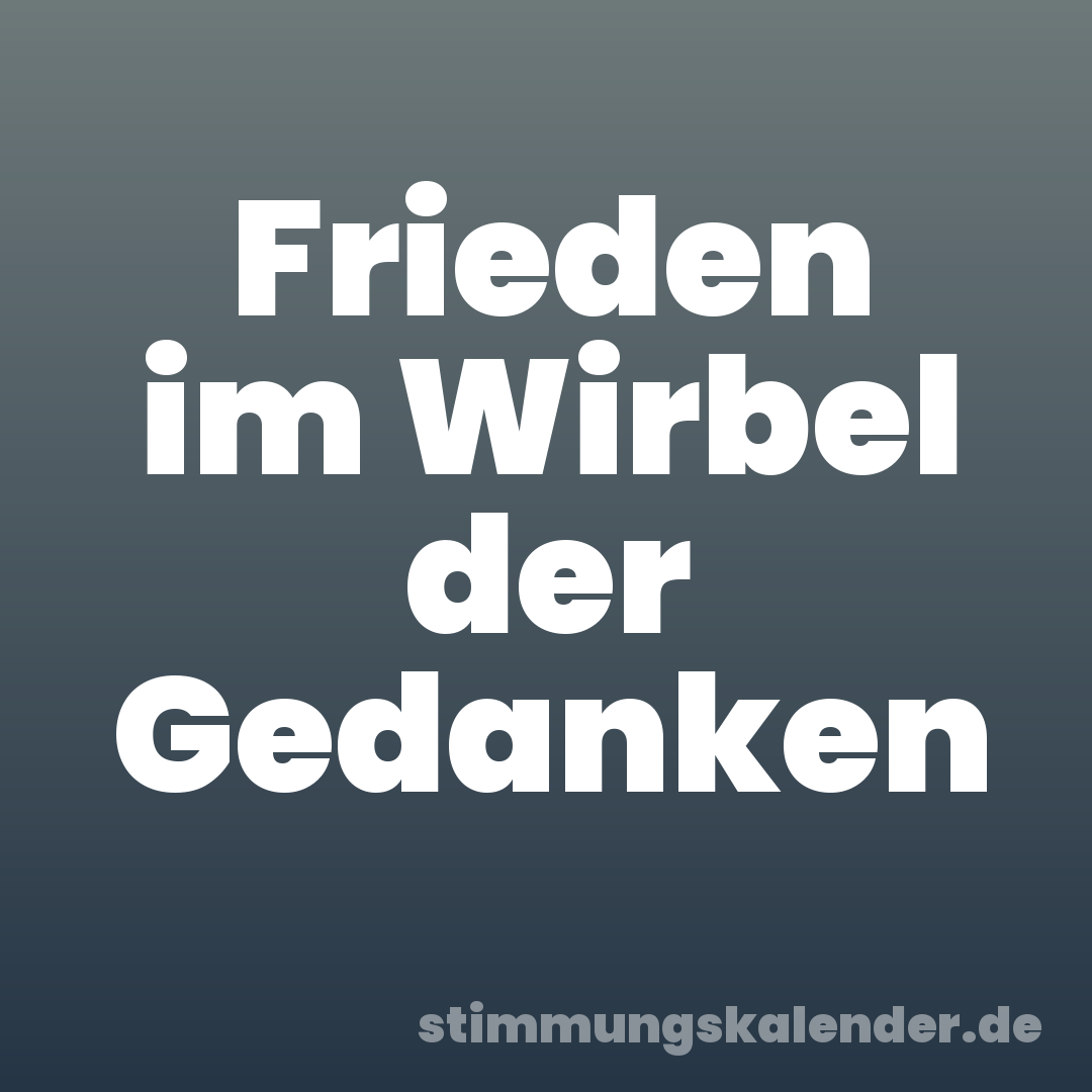 Frieden im Wirbel der Gedanken