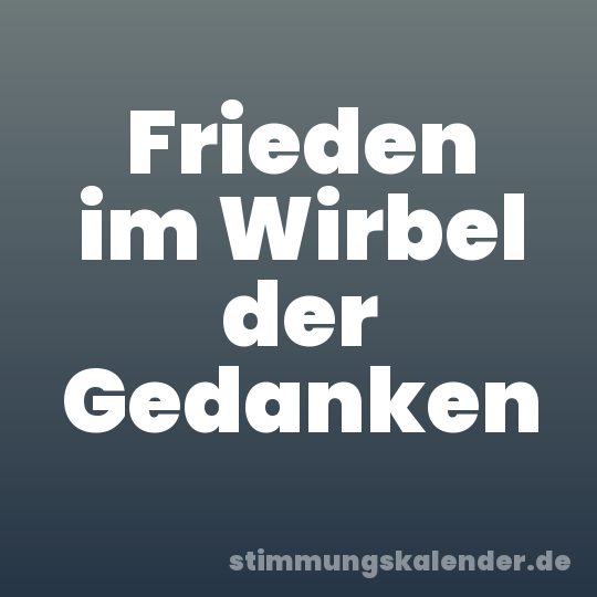 Frieden im Wirbel der Gedanken