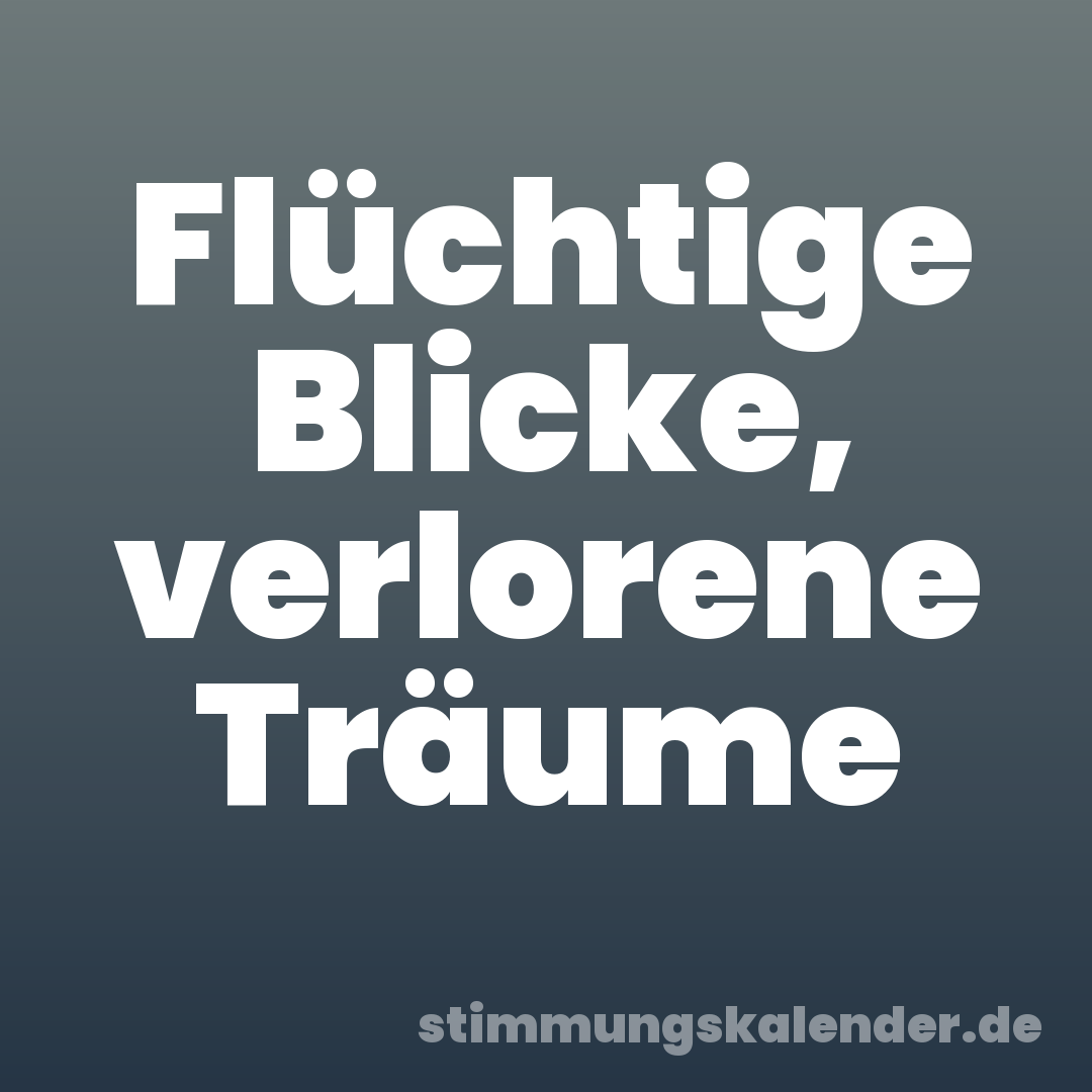 Flüchtige Blicke, verlorene Träume