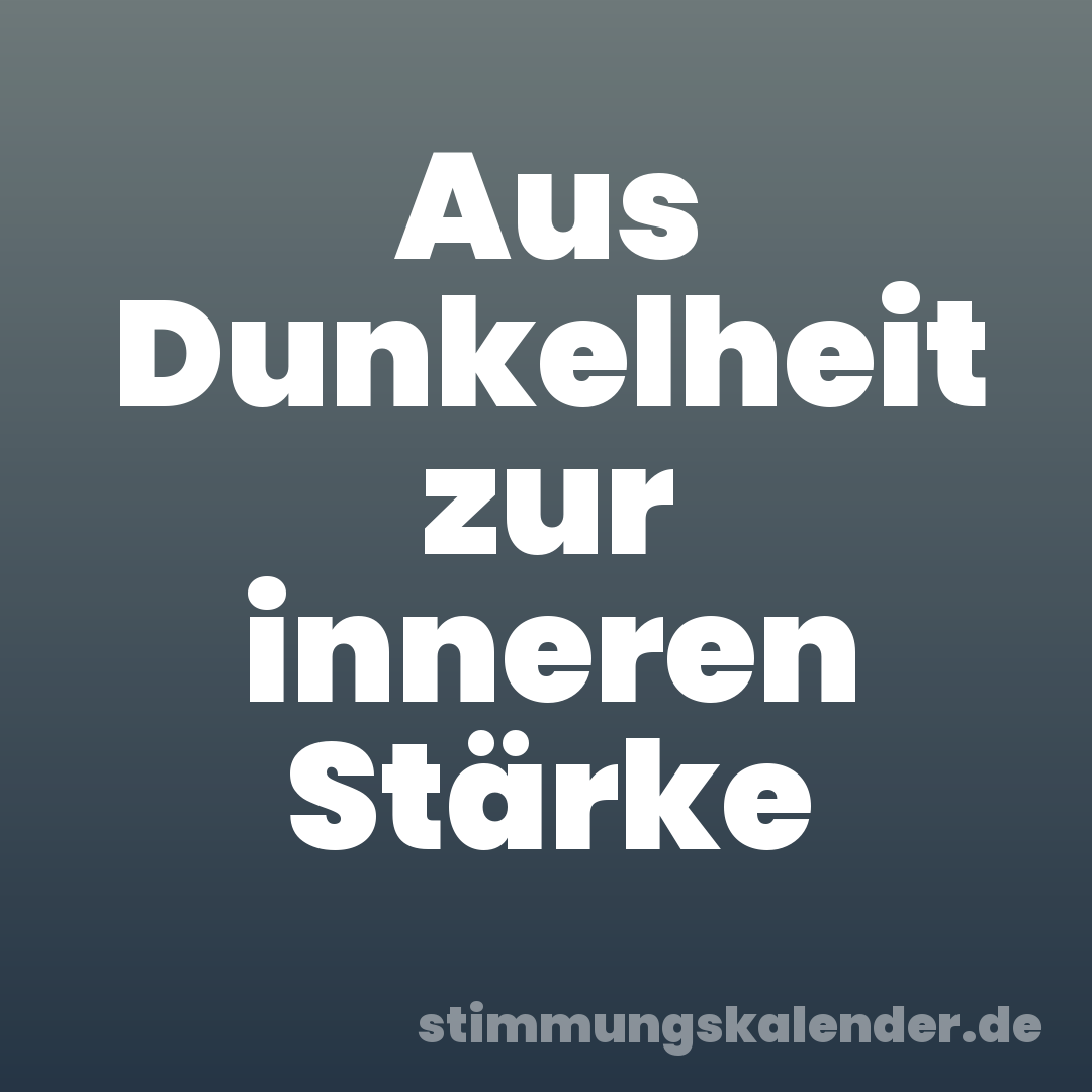 Aus Dunkelheit zur inneren Stärke