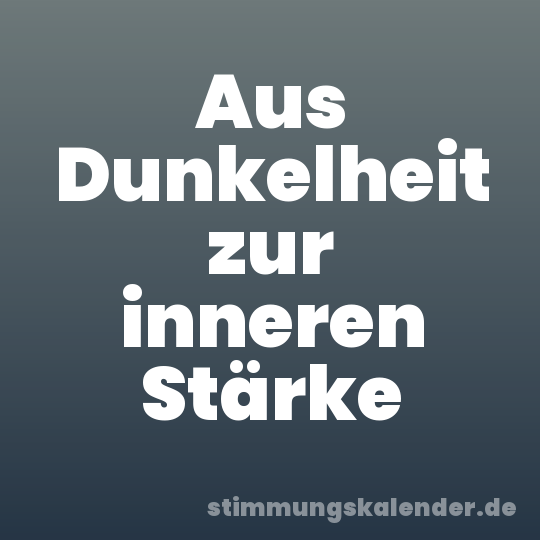 Aus Dunkelheit zur inneren Stärke