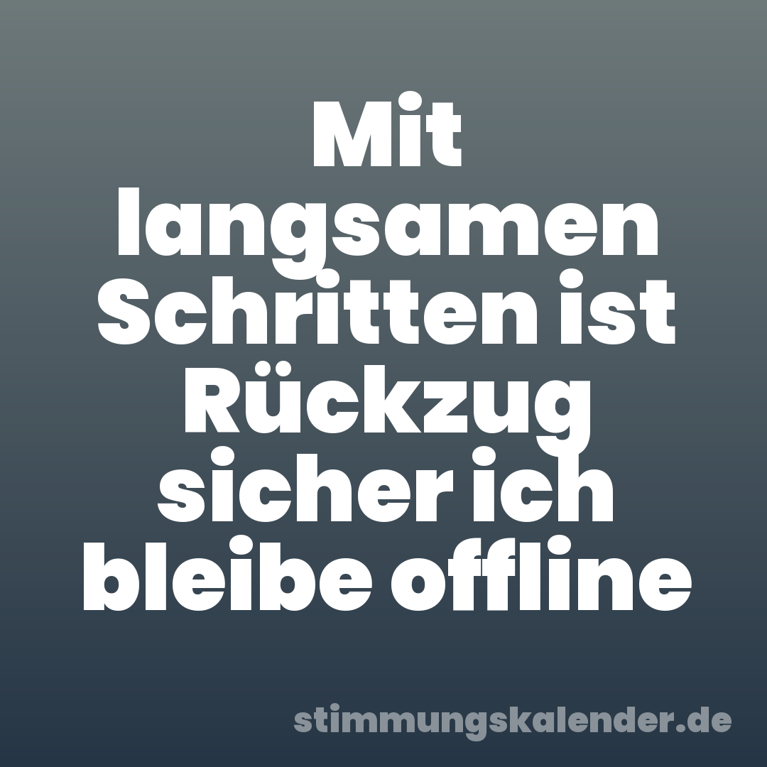Mit langsamen Schritten ist Rückzug sicher ich bleibe offline