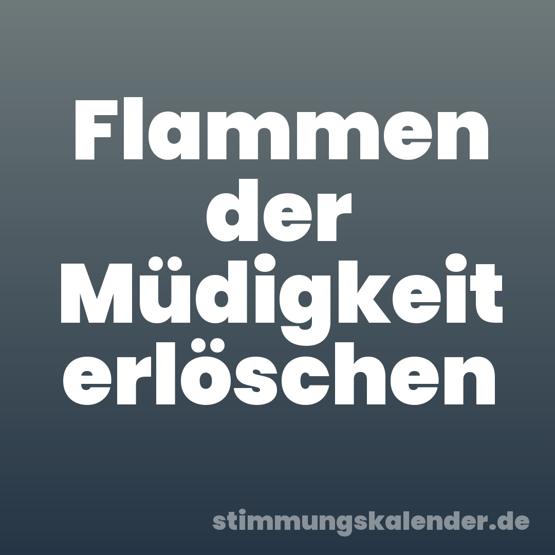 Flammen der Müdigkeit erlöschen