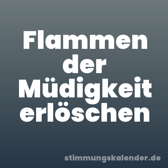Flammen der Müdigkeit erlöschen