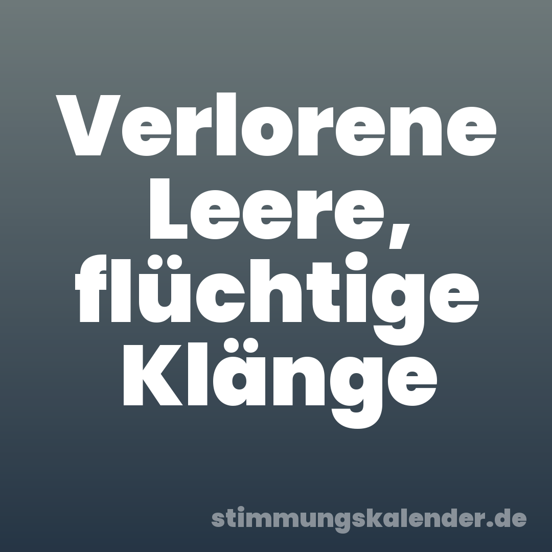 Verlorene Leere, flüchtige Klänge