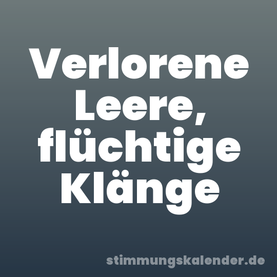Verlorene Leere, flüchtige Klänge