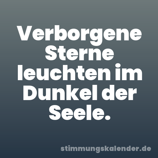Verborgene Sterne leuchten im Dunkel der Seele.
