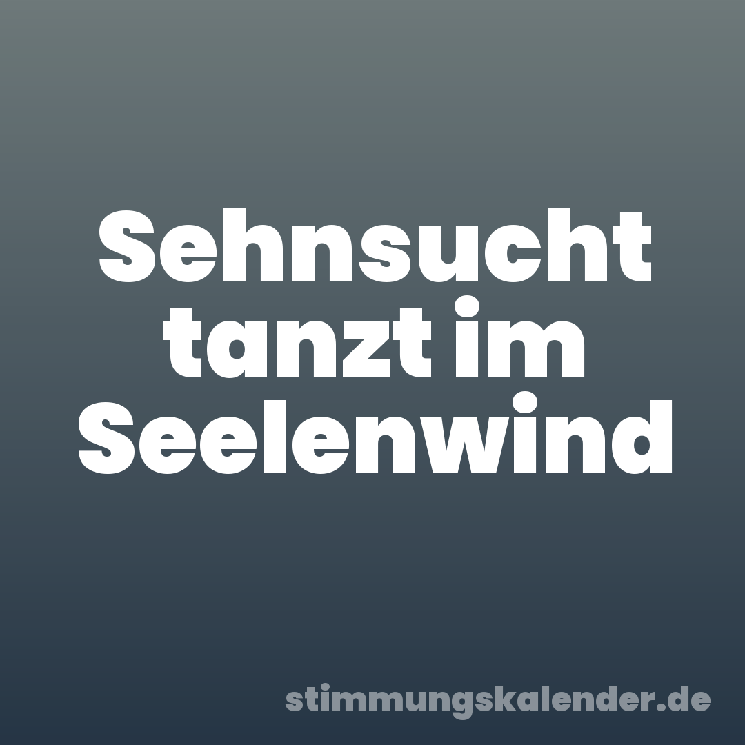 Sehnsucht tanzt im Seelenwind