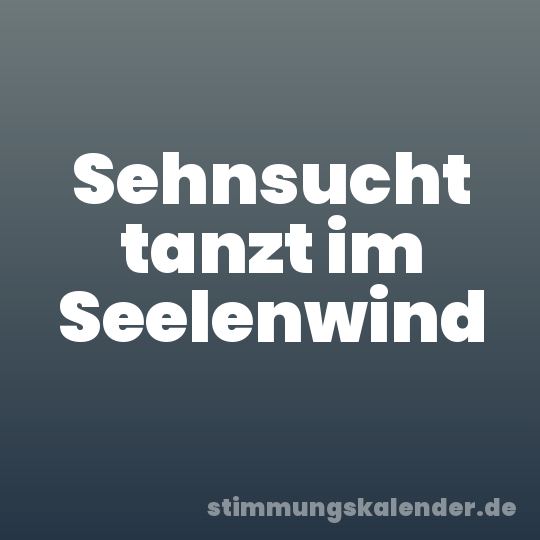 Sehnsucht tanzt im Seelenwind