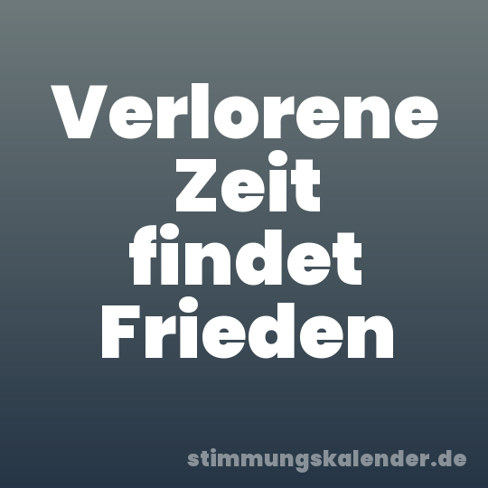 Verlorene Zeit findet Frieden