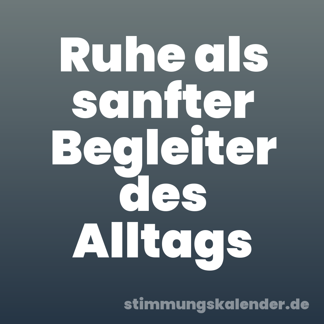 Ruhe als sanfter Begleiter des Alltags