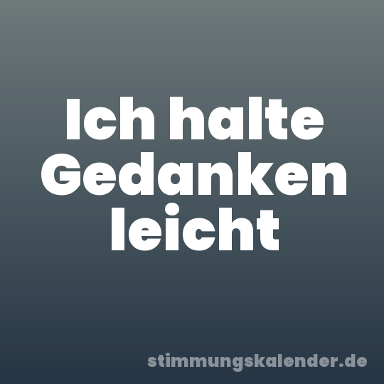 Ich halte Gedanken leicht