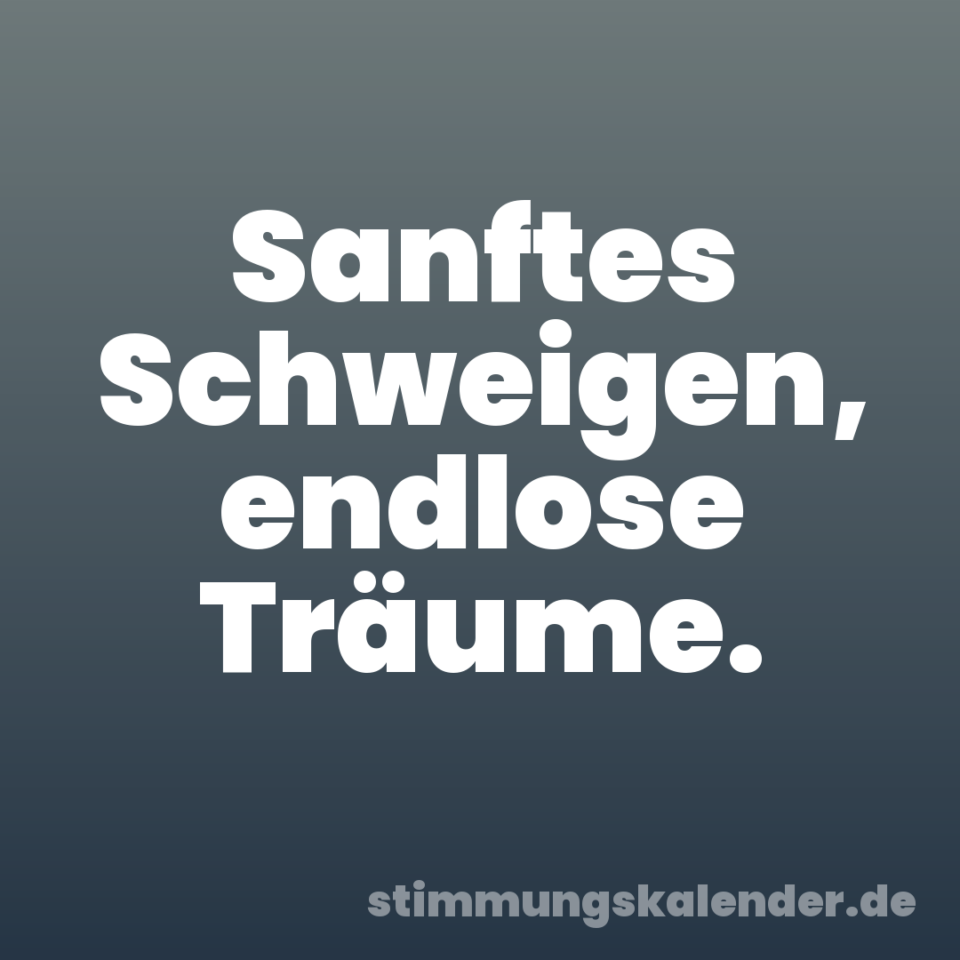 Sanftes Schweigen, endlose Träume.