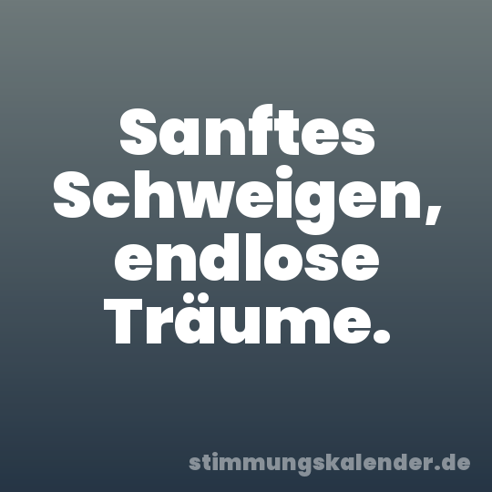 Sanftes Schweigen, endlose Träume.