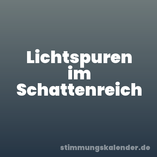 Lichtspuren im Schattenreich