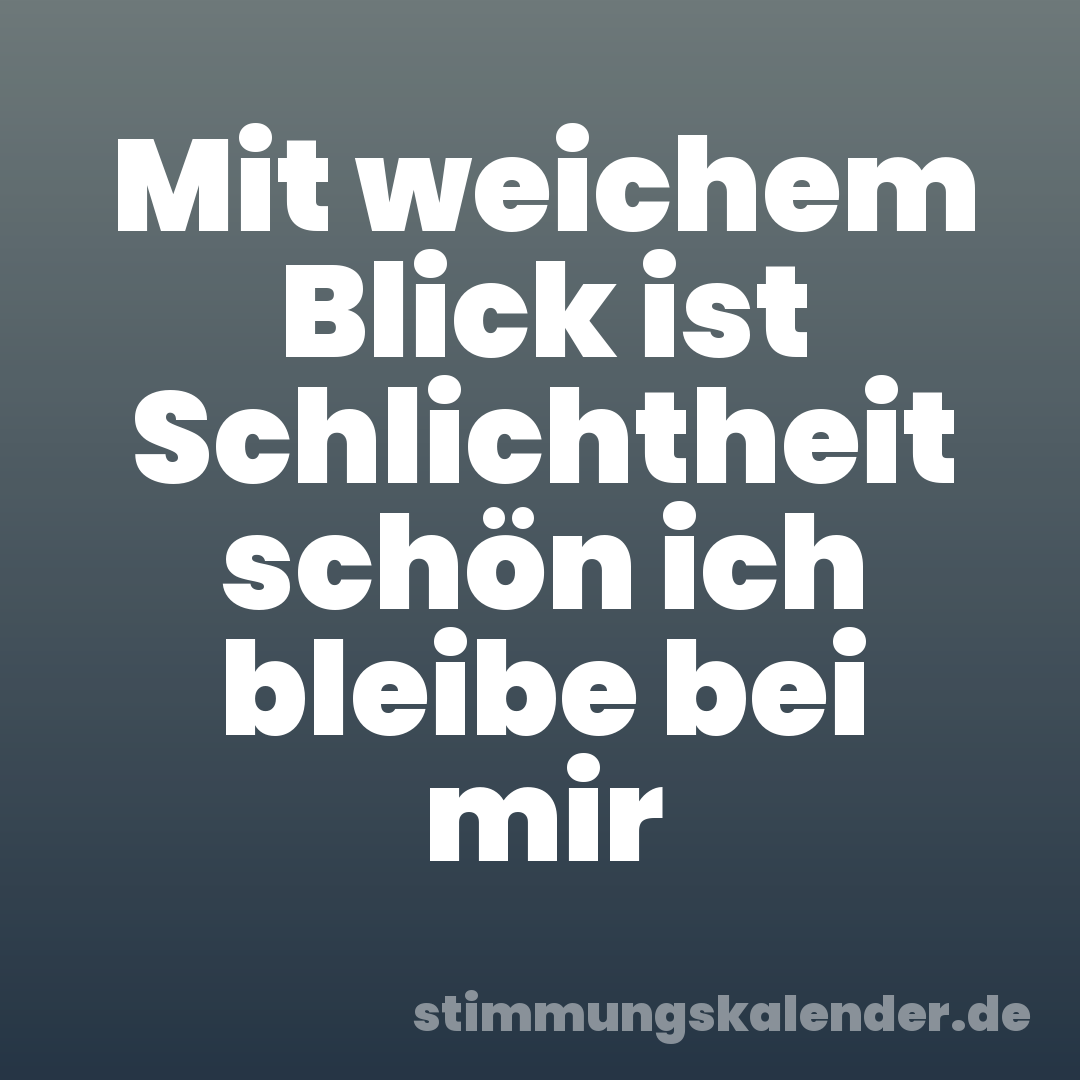 Mit weichem Blick ist Schlichtheit schön ich bleibe bei mir