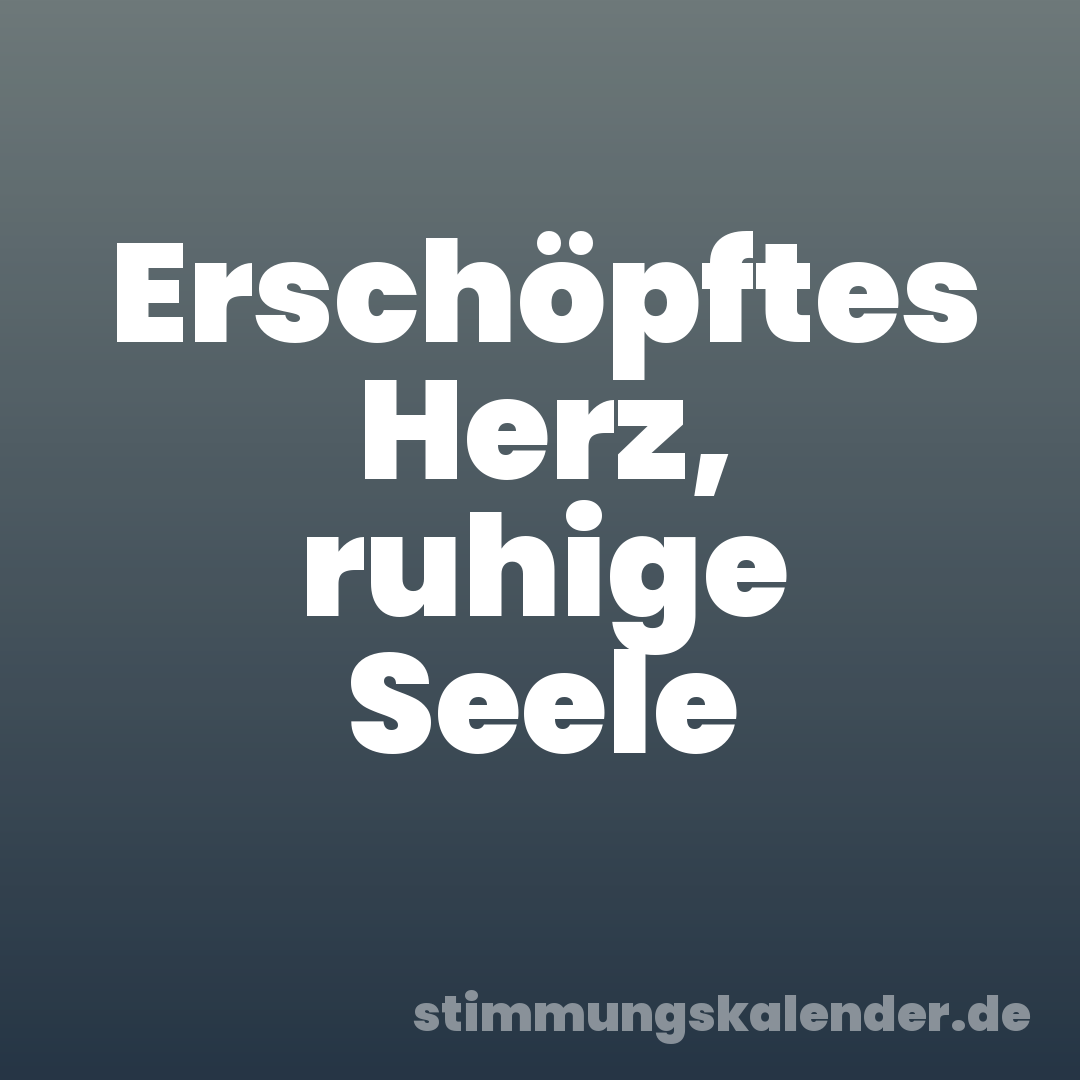Erschöpftes Herz, ruhige Seele