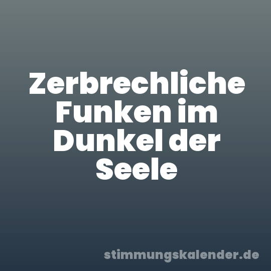 Zerbrechliche Funken im Dunkel der Seele