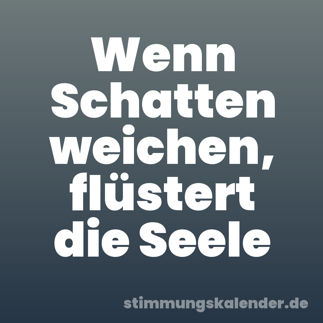 Wenn Schatten weichen, flüstert die Seele