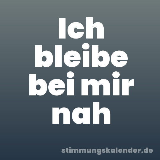 Ich bleibe bei mir nah