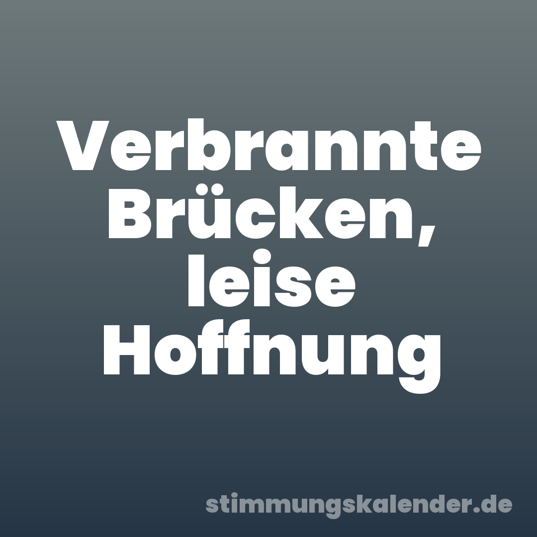 Verbrannte Brücken, leise Hoffnung