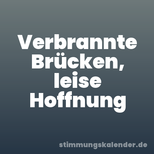 Verbrannte Brücken, leise Hoffnung