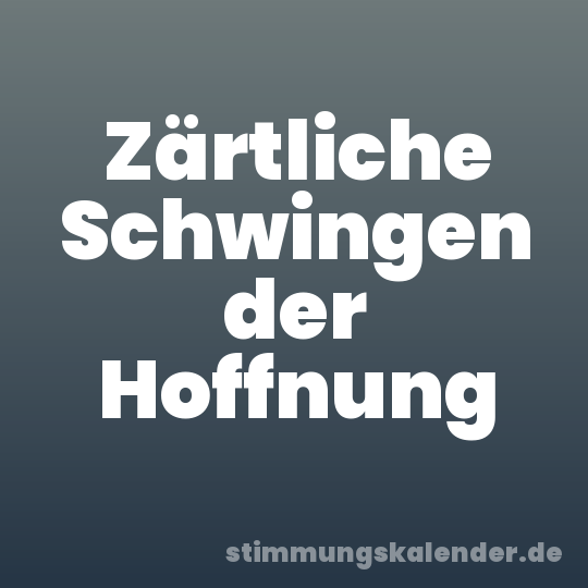 Zärtliche Schwingen der Hoffnung