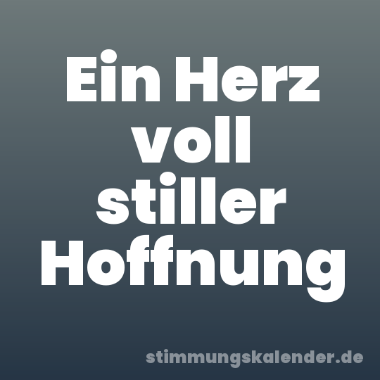 Ein Herz voll stiller Hoffnung