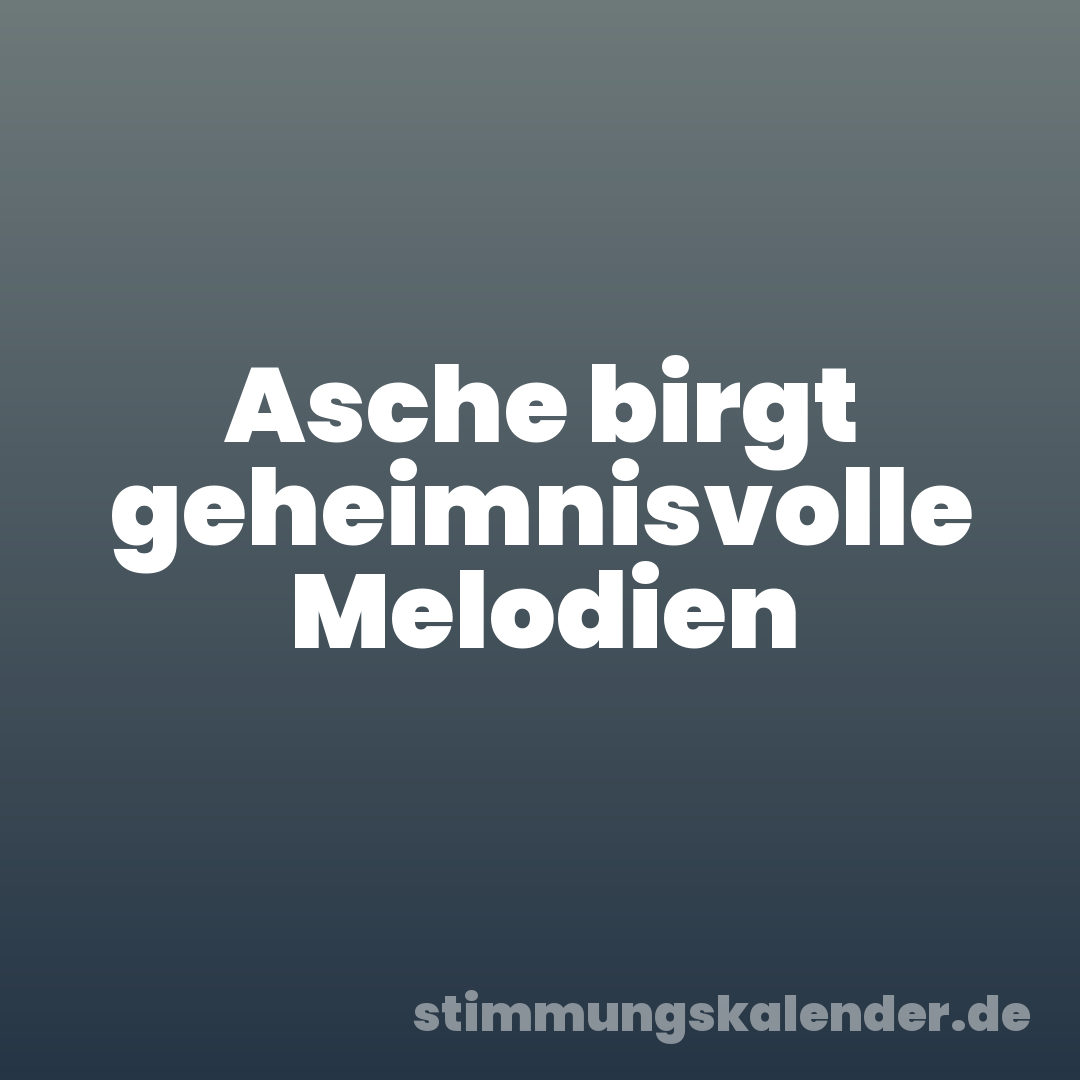 Asche birgt geheimnisvolle Melodien