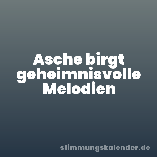 Asche birgt geheimnisvolle Melodien