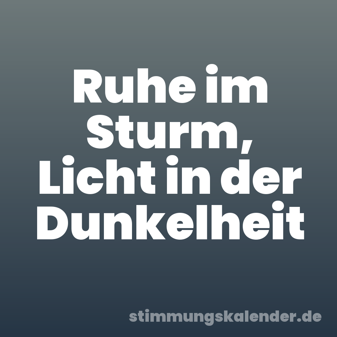 Ruhe im Sturm, Licht in der Dunkelheit