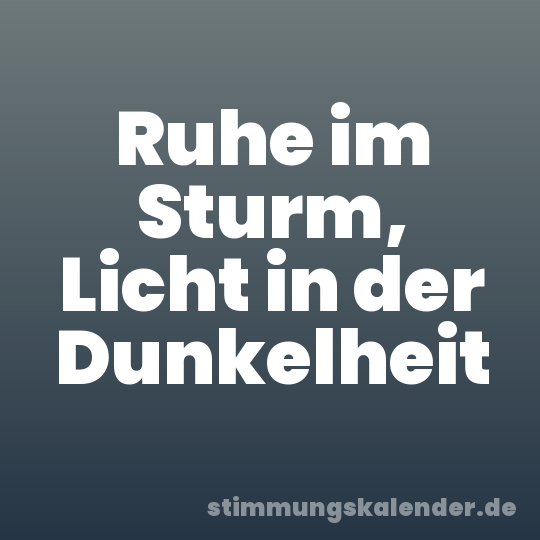 Ruhe im Sturm, Licht in der Dunkelheit