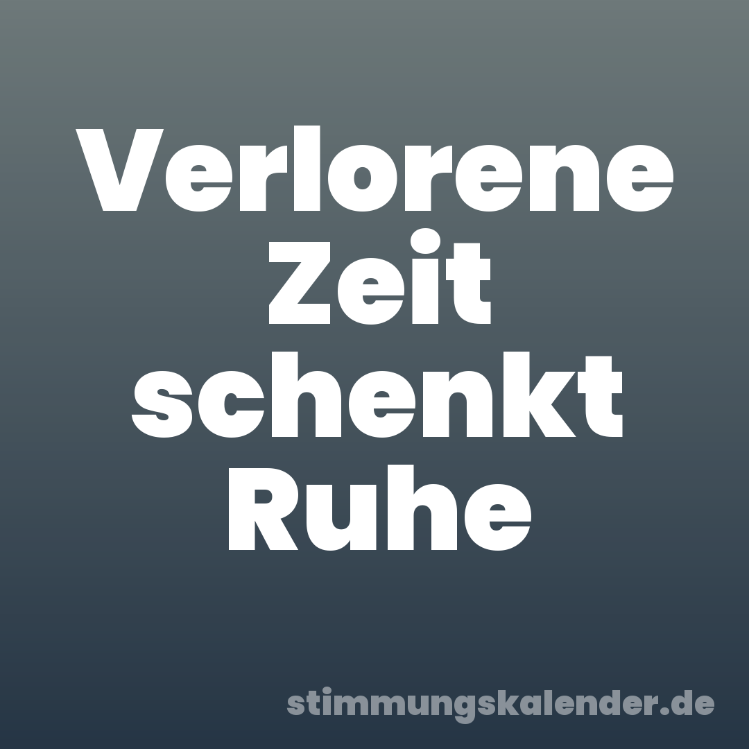 Verlorene Zeit schenkt Ruhe