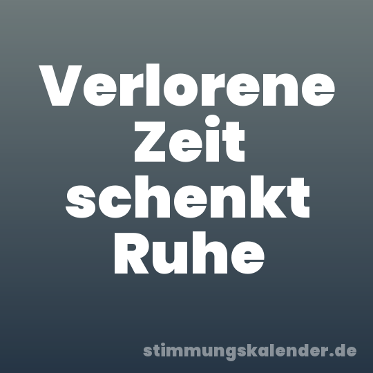Verlorene Zeit schenkt Ruhe