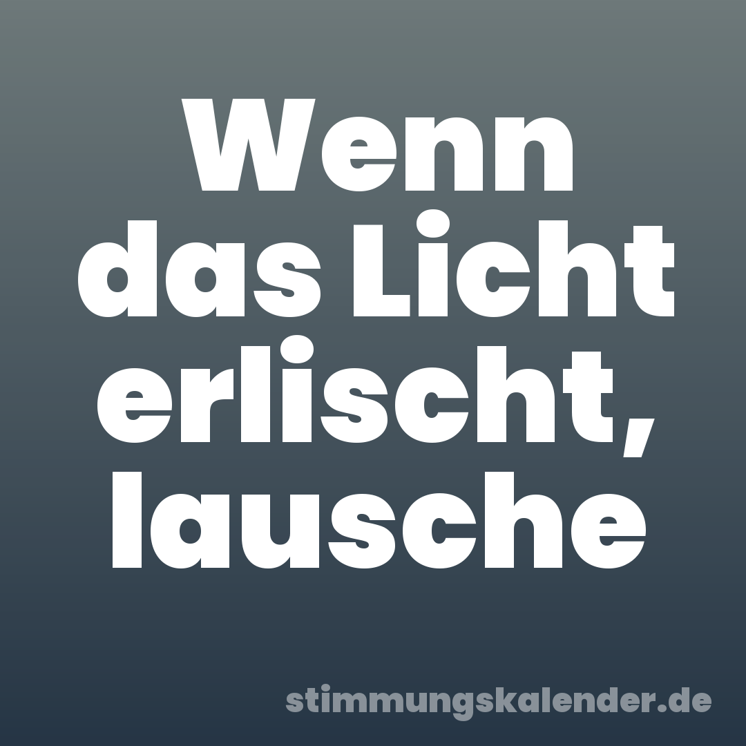 Wenn das Licht erlischt, lausche