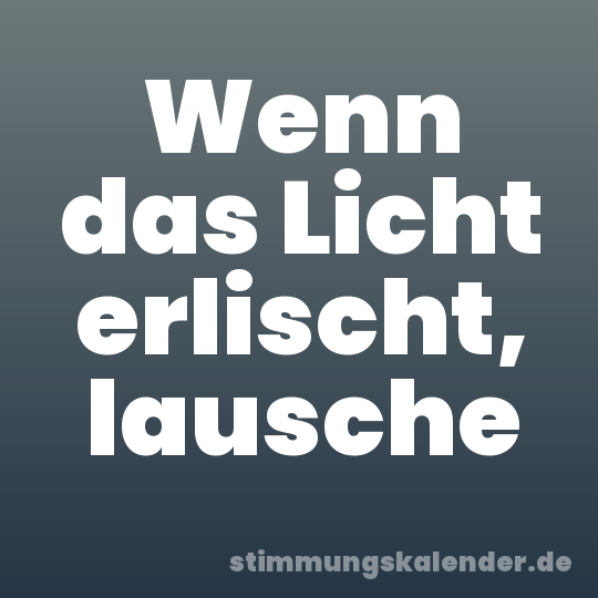 Wenn das Licht erlischt, lausche