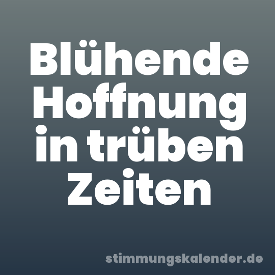 Blühende Hoffnung in trüben Zeiten
