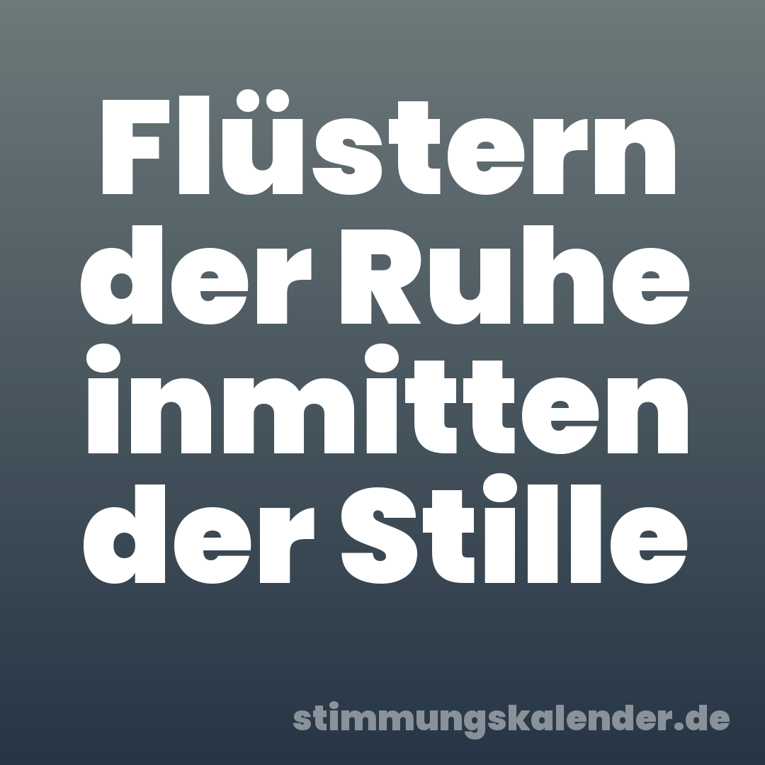 Flüstern der Ruhe inmitten der Stille